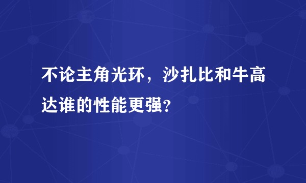 不论主角光环，沙扎比和牛高达谁的性能更强？