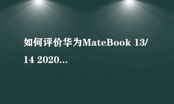 如何评价华为MateBook 13/14 2020 锐龙版？是否值得购买？