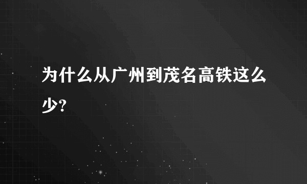 为什么从广州到茂名高铁这么少?
