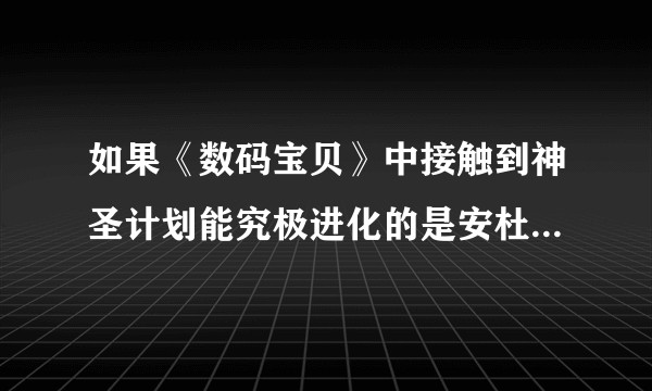 如果《数码宝贝》中接触到神圣计划能究极进化的是安杜路兽而非狮子兽,故事会如何发展?