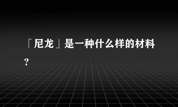 「尼龙」是一种什么样的材料？