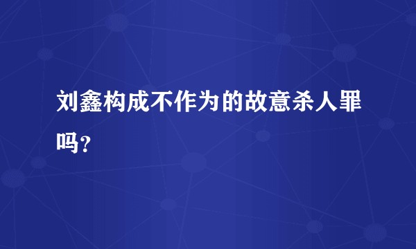 刘鑫构成不作为的故意杀人罪吗？