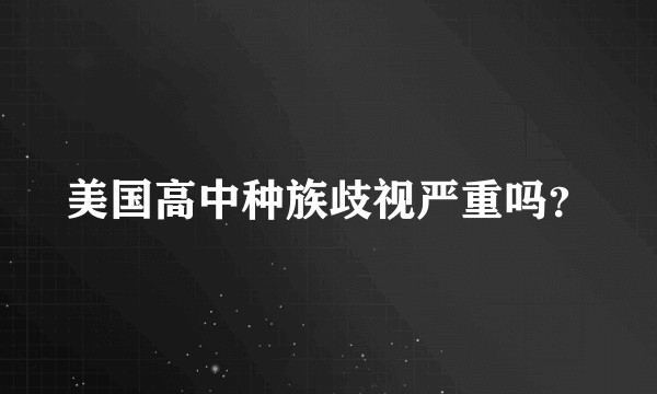 美国高中种族歧视严重吗？