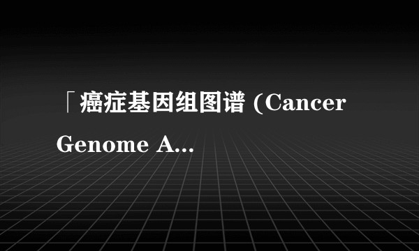 「癌症基因组图谱 (Cancer Genome Atlas)」的成果即将出炉，我们有望从中获取什么？