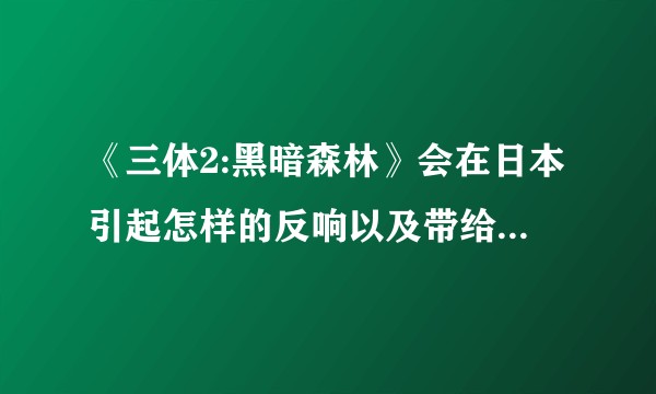《三体2:黑暗森林》会在日本引起怎样的反响以及带给日本人怎样的思考？
