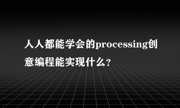 人人都能学会的processing创意编程能实现什么？
