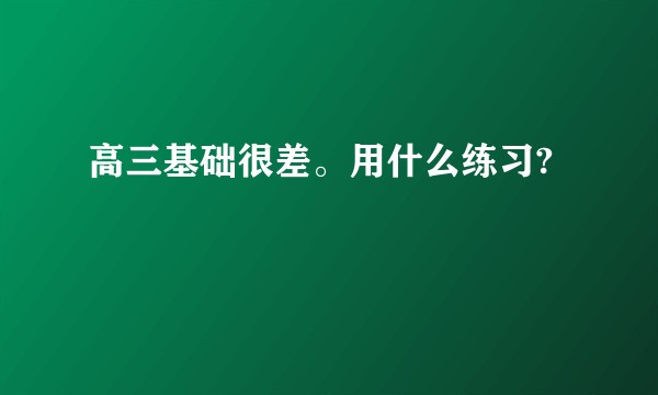 高三基础很差。用什么练习?
