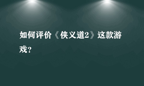 如何评价《侠义道2》这款游戏？