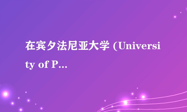 在宾夕法尼亚大学 (University of Pennsylvania) 就读是怎样一番体验？