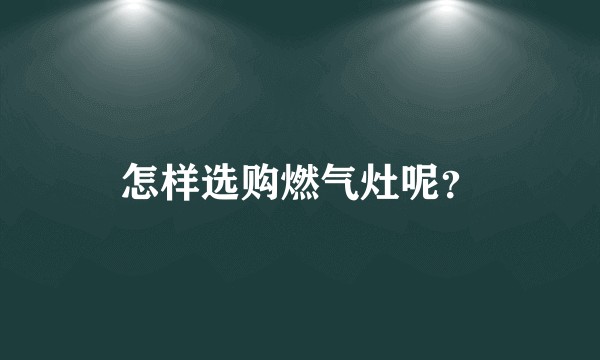 怎样选购燃气灶呢？