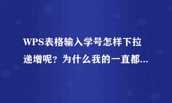WPS表格输入学号怎样下拉递增呢？为什么我的一直都是同一个数字？