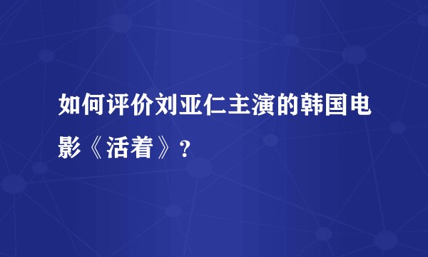 如何评价刘亚仁主演的韩国电影《活着》?