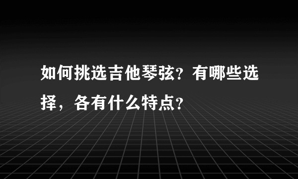 如何挑选吉他琴弦？有哪些选择，各有什么特点？