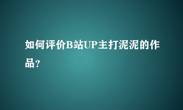 如何评价B站UP主打泥泥的作品？