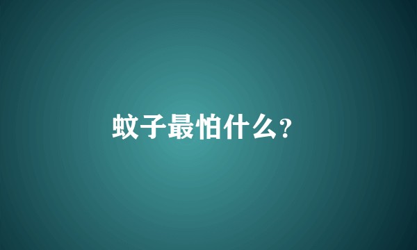 蚊子最怕什么？