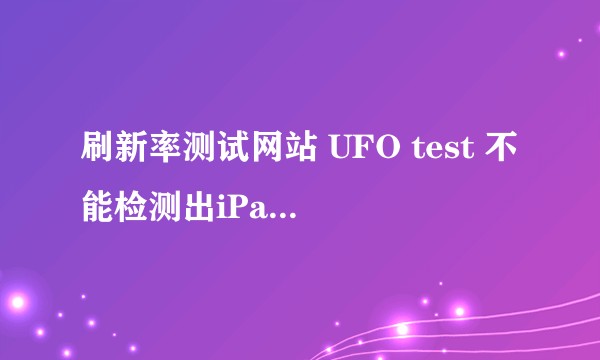 刷新率测试网站 UFO test 不能检测出iPad pro 120的刷新率?
