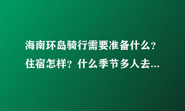 海南环岛骑行需要准备什么？住宿怎样？什么季节多人去？怎么找到网上的驴友组队结伴呢？？？谢谢啦？