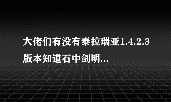 大佬们有没有泰拉瑞亚1.4.2.3版本知道石中剑明确位置的地图种子？